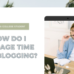 BEING A COLLEGE STUDENT, HOW DO I MANAGE TIME FOR BLOGGING?